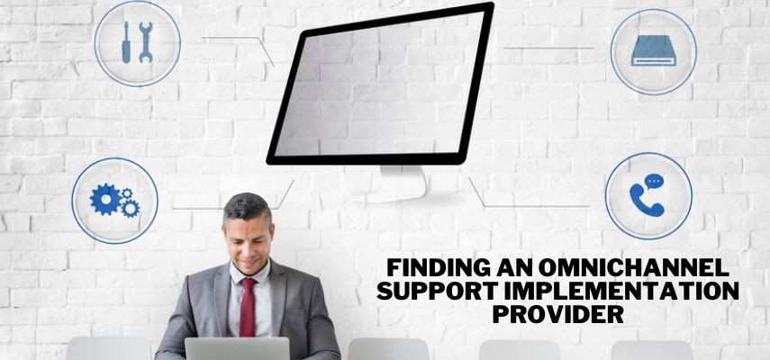 Finding an Omnichannel Support Implementation Provider